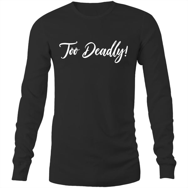 Too Deadly Long Sleeve T-Shirt