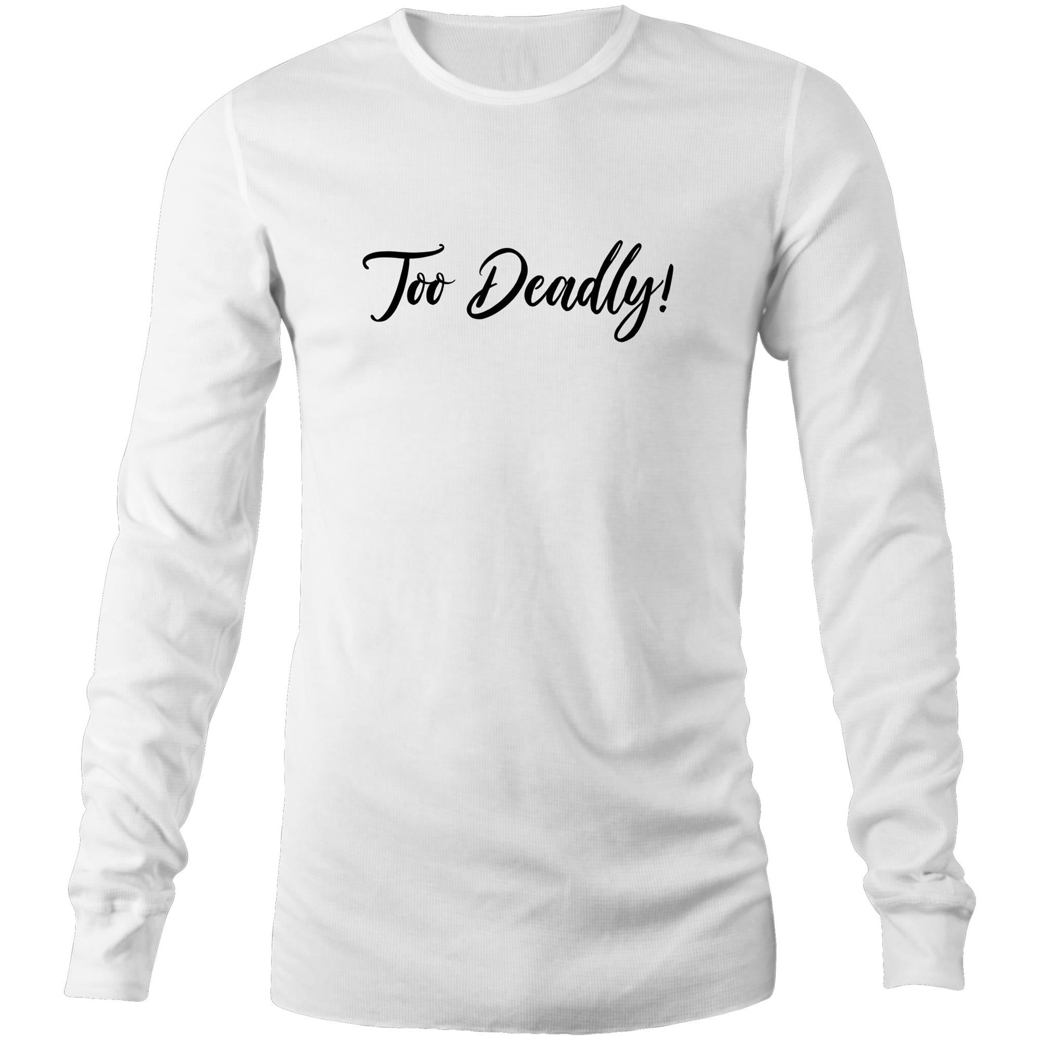 Too Deadly Long Sleeve T-Shirt